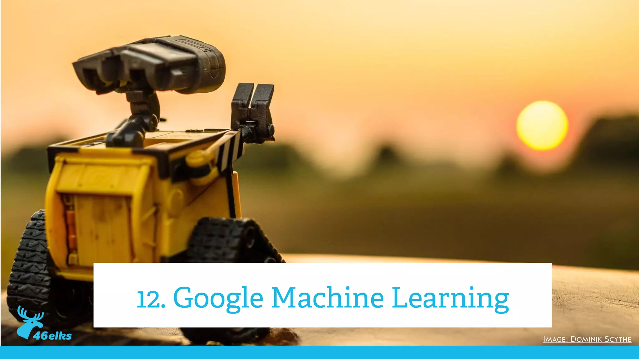 Image: Dominik Scythe
12. Google Machine Learning