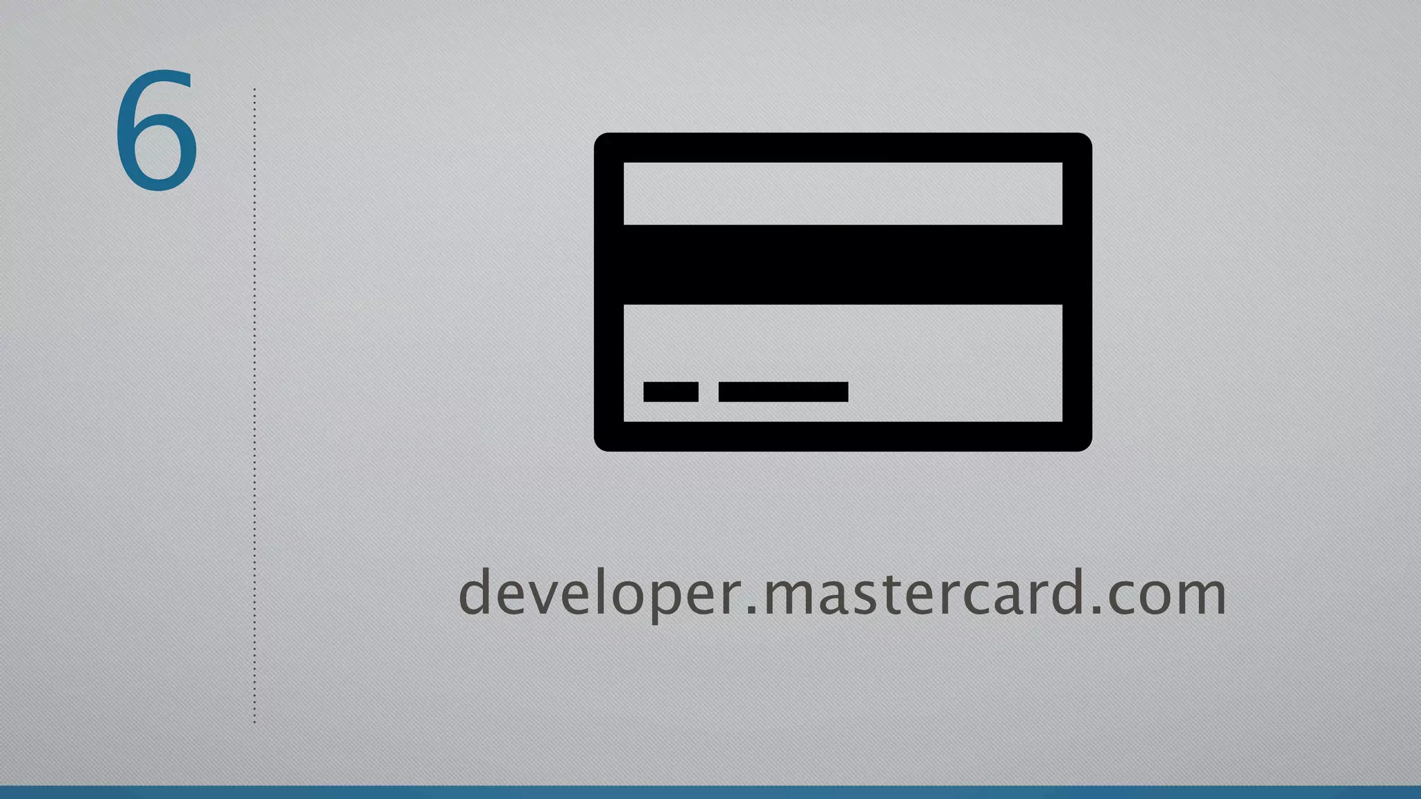 6

    developer.mastercard.com
 