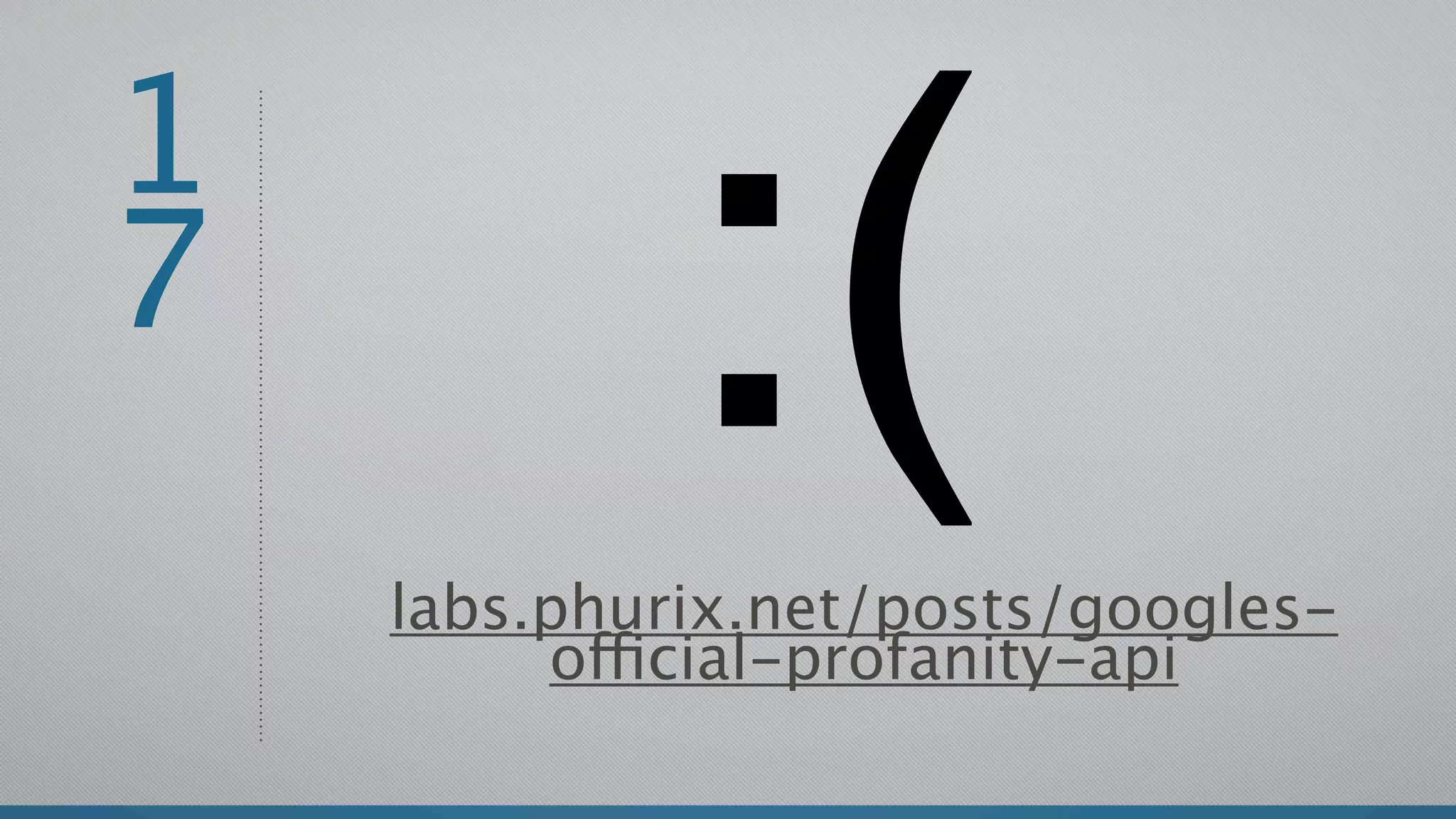 1
7
    labs.phurix.net/posts/googles-
         official-profanity-api
 