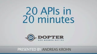 20 APIs in
  20 minutes

PRESENTED BY ANDREAS KROHN
 