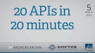5
 20 APIs in        MARCH
                   2013



20 minutes
BY ANDREAS KROHN
 