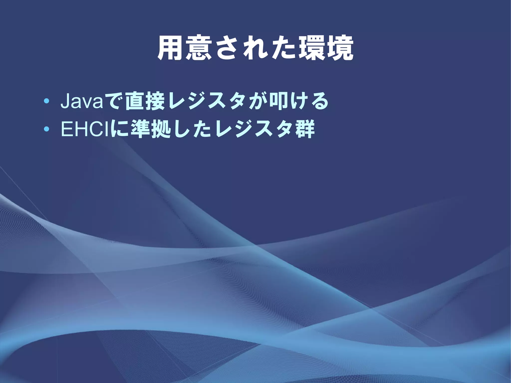 用意された環境
• Javaで直接レジスタが叩ける
• EHCIに準拠したレジスタ群
 