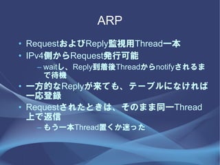ARP
? RequestReplyOҕThreadһ
? IPv4ȤRequestkп
   C waitReplyThreadnotify
     ǴC
? һĤReplyƤ⡢Ʃ`֥ˤʤ
  һh
? Request줿ȤϡΤޤͬһThread
  ϤǷ
   C ⤦һThreadäԤä
 
