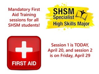 Mandatory First
Aid Training
sessions for all
SHSM students!
Session 1 is TODAY,
April 20, and session 2
is on Friday, April 29
 