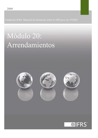 2009 
Fundación IFRS: Material de formación sobre la NIIF para las PYMES 
Módulo 20: 
Arrendamientos 
 