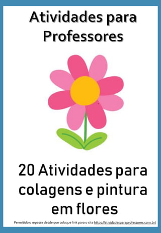 20 Atividades para
colagens e pintura
em flores
Permitido o repasse desde que coloque link para o site https://atividadesparaprofessores.com.br/
 