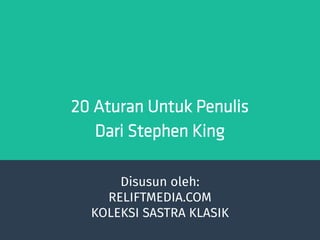 20 Aturan Untuk Penulis
Dari Stephen King
Disusun oleh:
RELIFTMEDIA.COM
KOLEKSI SASTRA KLASIK
 