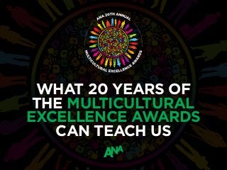 WHAT 20 YEARS OF
THE MULTICULTURAL
EXCELLENCE AWARDS
CAN TEACH US
 