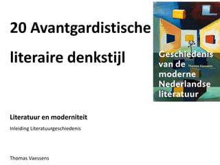 20 Avantgardistische
literaire denkstijl
Literatuur en moderniteit
Inleiding Literatuurgeschiedenis
Thomas Vaessens
 