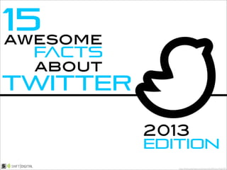 15
awesome
  facts
  about
twitter

          2013
          edition
             http://thenounproject.com/noun/bird/#icon-No6104
 