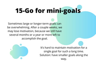 Sometimes large or longer-term goals can
be overwhelming. After a couple weeks, we
may lose motivation, because we still h...
