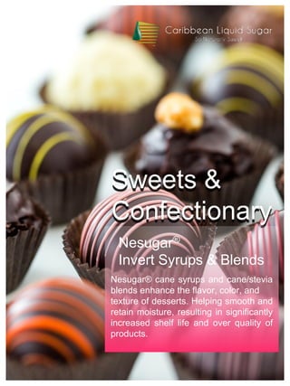 Sweets &
Confectionary
Nesugar®
Invert Syrups & Blends
Nesugar® cane syrups and cane/stevia
blends enhance the flavor, color, and
texture of desserts. Helping smooth and
retain moisture, resulting in significantly
increased shelf life and over quality of
products.
 