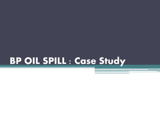 BP OIL SPILL : Case Study
 