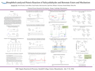 Binaphthol-catalyzed Petasis Reaction of Salicyaldehydes and Boronate Esters and Mechanism
Xianglin Shi, Istvan Enyedy, Lauren Blair, Lloyd Franlin, John Guzowski, April Hou, William F. Kiesman, Donald Walker, Maria Wu
Chemical Process Research & Development, Biogen, Cambridge, Massachusetts
GRC Organic Reactions & Processes, Stonehill College, Easton, Massachusetts, July 17-22, 2016
Abstract
1
2
3
4 Acknowledgements
Michelle Lynn Hall, Ph.D. Scheodinger
8
7
6
5
9
10
11
12
16
15
14
13
Catalytic asymmetric Petasis reactions of salicylaldehydes with arylboronates and secondary
amines, in the presence of 4Å molecular sieves and (S)-3,3’-dimethylbinaphthol (20-mol%),
afforded the corresponding chiral amines in 47−97% isolated yield and up to 99% ee. Comparison
of the reaction rate and product ee of arylboronate esters with different electronic property
provided some insight into the reaction mechanism.
Binaphthols also catalyze stereoselective addition reactions of aryl-, vinyl-, allylboronate
esters to other electrophiles; therefore, the mechanism has wide implications. NMR experimental
and computational investigations showed the transesterification reaction between PhB(OBu)2 and
BINOL was unfavorable, contradictory to what generally believed, but occurred rapidly in the
presence of an amine. Furthermore, the cyclic bidentate BINOL phenylboronate ester was unlikely
an intermediate on the catalytic pathway due to its high energy. This investigation indicated the
catalytic reaction probably went via intermediates including acyclic [BINOL-PhB(OBu)2] .H2NEt2,
[BINOL-PhB(OBu)(salicylaldehyde)].H2NEt2, BINOL-PhB(salicylaldehyde hemiaminal), and
BINOL-PhB(OH)(salicylaldehyde iminium). The rearrangement of the iminium was probably the
rate and stereochemistry determining step.
Binaphthol-Catalyzed Asymmetric Petasis
Reactions of Alkenylboronates
Examples of the Asymmetric Reactions of Salicyaldehydes and
Arylboronate Esters
Reaction Characteristics and Mechanistic Consideration
• The ~99.5% ee indicated the reaction rate of the catalytic process was up to 500-folds
faster than the background reaction
• The OH on salicylaldehyde was critical; the OH was involved in the rate determining step
• The pinacol boroate ester was much less reactive, indicating that ester exchange reaction
between boronate ester and binaphthol was involved
• Electron rich arylboronate esters reacted faster than the electron poor ones; therefore, aryl
migration step was probably the rate determining step
• Binaphthols also catalyze the addition reactions of boronate esters to other types of
electrophiles and generally believed mechanisms included initial ligand exchange reaction
between the binaphthols and the boronate esters to form cyclic and acyclic intermediates
followed by stereoselectively delivery of the nucleophiles to provide the chiral products:
Ester Exchange Reaction of a Binaphthol with Boronate
Ester Seemed Slow and Catalyzed by A Lewis Base
• Partial reaction and release of EtOH were observed by 1H NMR at rt after 15 h, while the
catalytic reaction occurred at -15 oC in 35 h.
• The ester exchange was accelerated by a Lewis base PhCOMe
Lou, S. and Schaus, S. J. Am. Chem. Soc. 2008, 6922
The Ester Exchange Reaction of Binaphthols and Boronate
Esters did not Occur unless an Amine Bases were Present
• The reaction occurred rapidly at rt when an amine, for example, HNEt2 or EtN(iPr)2,
was added
• The amine components in the catalytic Petasis reaction catalyzed this transesterification
reaction
The Ester Exchange Reaction of Binaphthols and Boronate
Esters did not Occur unless an Amine Bases were Present
• The reaction occurred rapidly at rt when an amine, for example, HNEt2 or EtN(iPr)2,
was added
• The amine components in the catalytic Petasis reaction catalyzed this transesterification
reaction
11B NMR Showed Boron (III) and (IV) Species Formed from the
Ester Exchange Reaction in the Presence of an Amine Base
B NMR overlay with PhB(OBu)2 and 100016-11-7.esp
40 35 30 25 20 15 10 5 0
Chemical Shift (ppm)
-0.5
0
0.5
1.0
1.5
2.0
NormalizedIntensity
All spectra were taken in CD2Cl2.
H NMR Spectra Indicated Formation of Multiple Species
and Reversible Association of BuOH and HNEt2
NONAME00
9 8 7 6 5 4 3 2 1 0
Chemical Shift (ppm)
-1.0
-0.5
0
0.5
1.0
1.5
2.0
NormalizedIntensity
Broadening of the signals of BuOH and HNEt2 indicated their reversible association and disassociation
with B; up-field shift of HNEt2 signals showed it was located in the shielded magnetic field of the
BINOL
The signals of HNEt2 are broad and up-field shifted
BINOL+PhB(OBu)2+HNEt2 (~1:1:1 molar ratio);
BINOL+PhB(OBu)2
+iPr2NEt (~1:1:1
molar ratio)
n-BuOH
PhB(OBu)2
• Either the cyclic or acyclic BINOL
Phenylboronate esters are
unfavored thermodynamically
relative to BINOL and
PhB(OBu)2.
Cyclic BINOL Phenylboronate Ester and BINOL Afforded
Product in Similar ee and Same Stereoselectivity
Catalyst (equiv) Product ee
BINOL (0.2) 82-86
BINOL-B-Ph (0.2) 74-83
BINOL (1.0) 85-90
BINOL-B-Ph (1.0) 93-95
• Catalytic amount of BINOL gave higher ee than the cyclic BINOL phenylboronate ester, but
stoichiometric amount of cyclic boronate ester afforded highest ee
• Both resulted in the major product with (R)-configuration
• The cyclic BINOL phenylboronate ester was probably not the intermediate that determined
the stereochemistry
• Formation of acyclic and cyclic BINOL phenylboronate esters is thermodynamically unfavored
• Consistent with the NMR experimental results; V and VII may not be involved in the reaction
pathway
Quantum Chemical Calculations
Reaction Pathway Involved Low Energy BINOL Phenylboronate
Ester Amine Salts
The Hemiaminal Led to Iminium that Determined the Reaction
Stereoselectivity
Transition States and Activation Energies of XIVPreS vs. XIVPreR
TSR
65.3
XIVpreR
41.2
TSS
47.7
XVR
1.1
XVS
0.0
RelativeEnergy(kcal/mol)
Reaction Coordinate
XIVpreS
32.5
TSS TSR
The Roles of the Amine in the Reaction
• Amine stabilize the products via charge
and H-bond interactions
• Amine reduced the energy barrier of the
proton transfer step, rate determining step
of the transesterification reaction (Wulff,
G.; Lauer M.; Bohnke, H. Angew. Chem.
Int. Ed.Engl. 1984, 741)
BINOL+PhB(OBu)2+iPr2NEt
(~1:1:1 molar ratio);
BINOL+PhB(OBu)2+ HNEt2
(~1:1:1 molar ratio)
PhB(OBu)2
All spectra taken in CD2Cl2
All spectra taken in CD2Cl2
BINOL
PhB(OBu)2
BINOL-B-Ph + HOBu
 