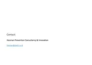 Contact:
Hosman Prevention Consultancy &Hosman Prevention Consultancy &Hosman Prevention Consultancy &Hosman Prevention Consultancy & InnovationInnovationInnovationInnovation
hosman@psych.ru.nl
 
