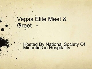 Vegas Elite Meet &
Greet
Hosted By National Society Of
Minorities in Hospitality
 
