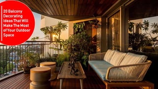 20 Balcony
Decorating
Ideas That Will
Make The Most
of Your Outdoor
Space
 