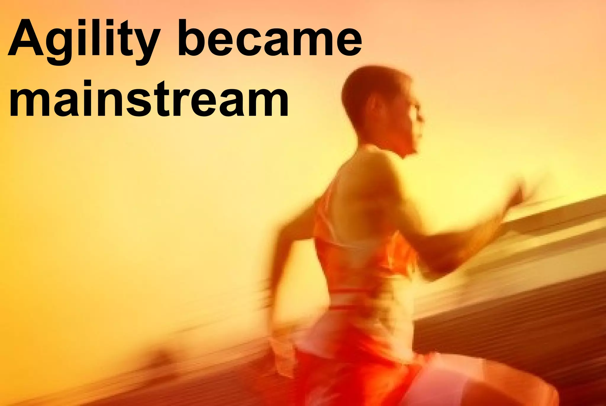 Agility became
mainstream