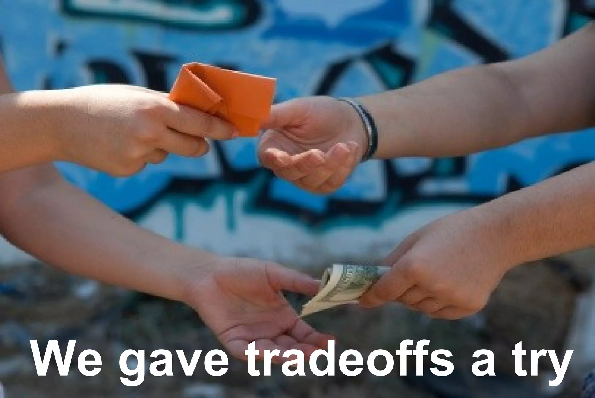 We gave tradeoffs a try