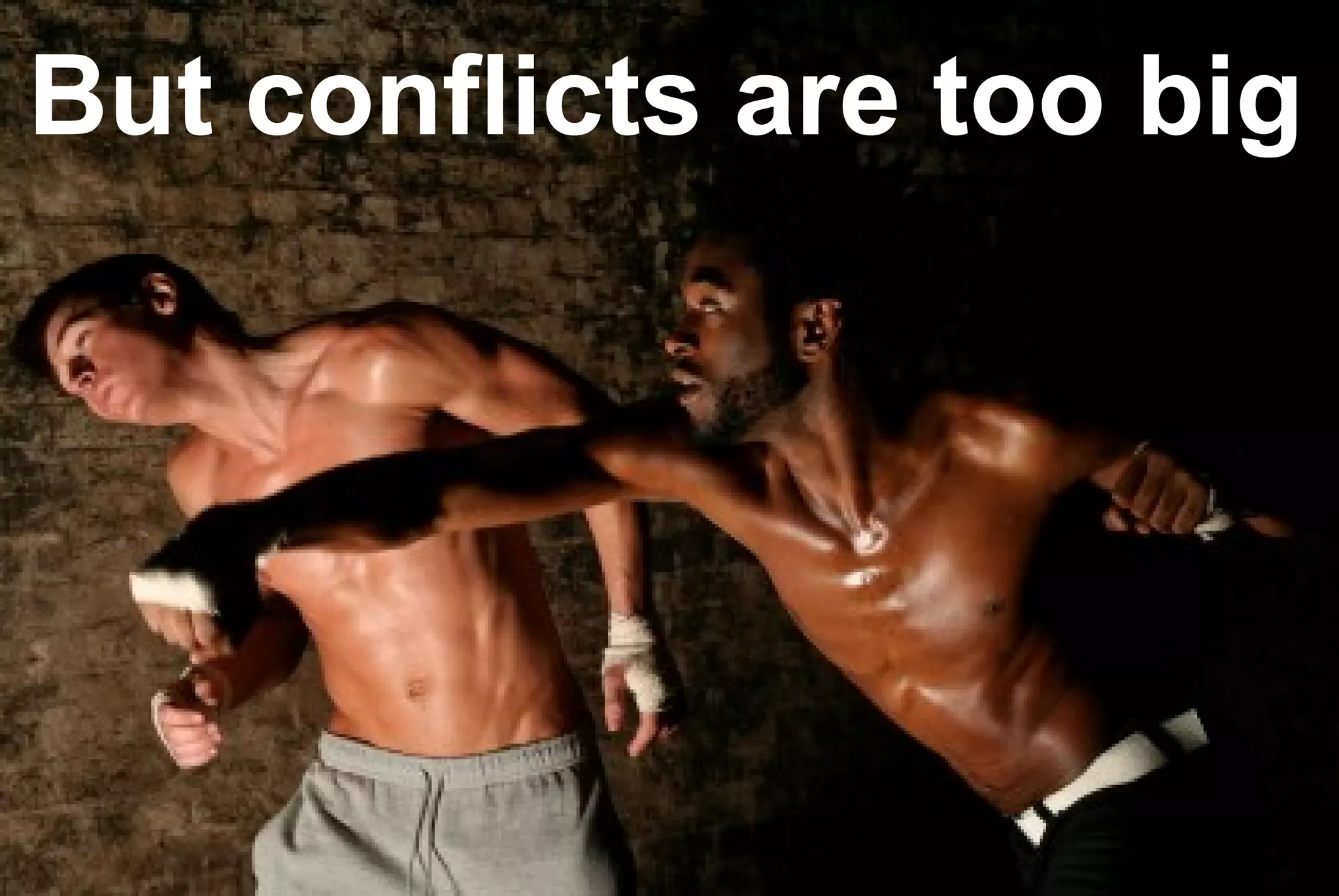 But conflicts are too big