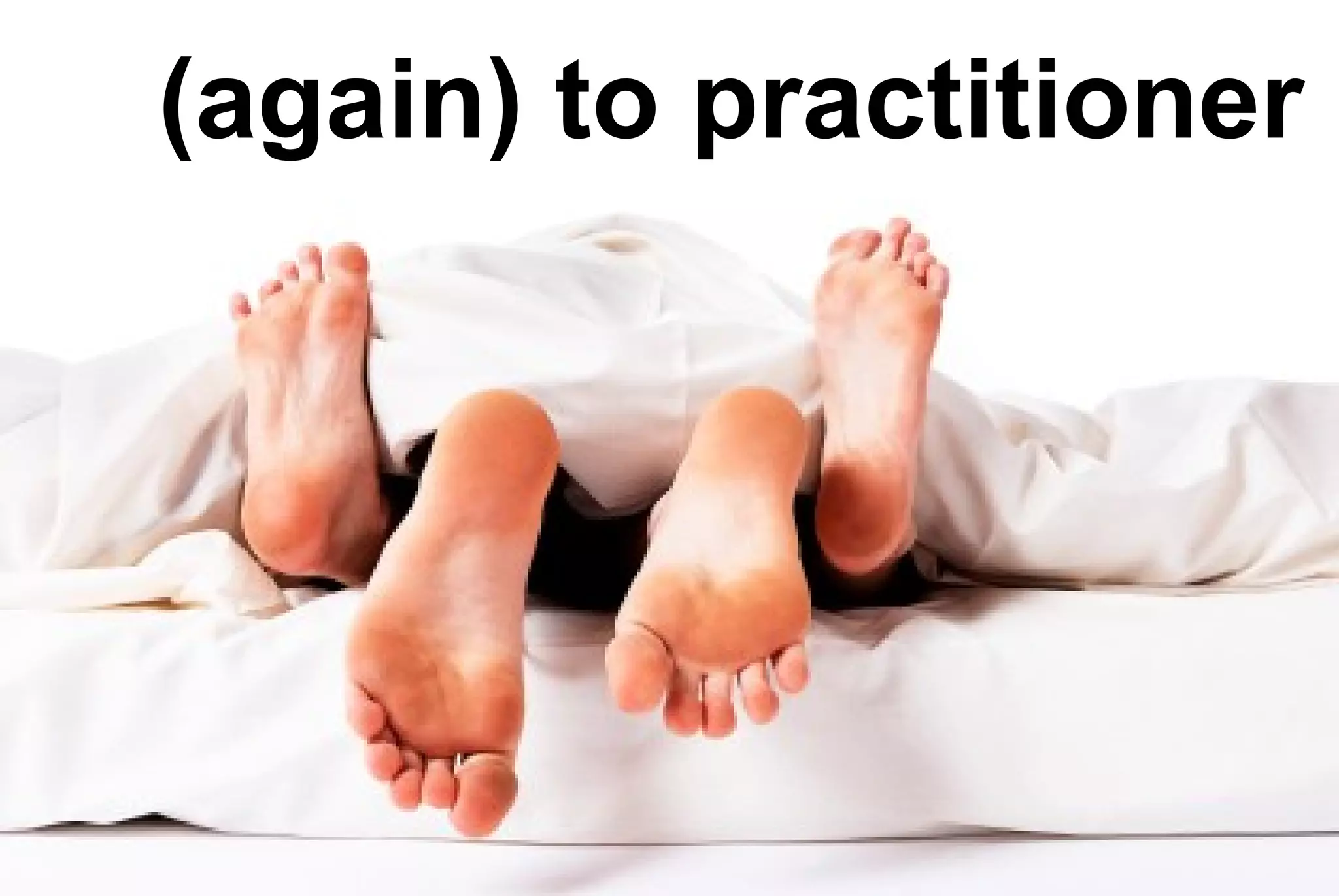 (again) to practitioner