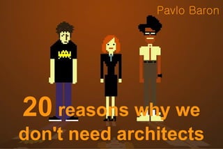 Pavlo Baron




20 reasons why we
don't need architects
 