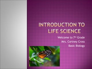 Welcome to 7th
Grade
Mrs. Cortney Cross
Basic Biology
 
