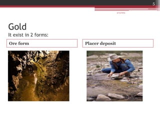 Gold
It exist in 2 forms:
Ore form Placer deposit
3/14/2015
5
 