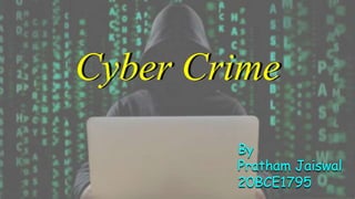 Cyber Crime
By
Pratham Jaiswal
20BCE1795
 