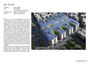 69
XVI .	The Gate
Location:	 Cairo, Egypt
Size:		 42m height
		 5B + G + M + 9 + Roof Gym
Built Up Area:	 Approx. 500,000 sq.m.
Status:		 Under Construction
This one of a kind multi-purpose project is
a benchmark for the real estate community
in the region. The Gate project consists of 8
buildings, 6 of which are residential, 1 hotel
apartment run by a world class hotel operator,
and 1 office building, sports and healthclub
and polyclinic. These buildings stand atop a
podium which contains a 50,000 sq.m. state
of the art foru storey mall, below which is a
5 story mix of underground traditional and
automated parking system housing up to 4000
cars. Connecting all components is a one-of a
kind “megatree” design covered in lush plants
and solar cells. This project is designed with the
latest technology in sustainability, architectural
details, engineering and electronics, becoming
the gate to a new era of design and technology
in Egypt.
Initial concept, sustainable and green building
design by Vincent Callebaut Architectures.
Architectural development, design and
engineering by Dimensions as lead consultant.
 