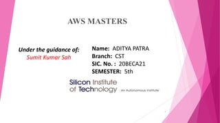 AWS MASTERS
1
Under the guidance of:
Sumit Kumar Sah
Name: ADITYA PATRA
Branch: CST
SIC. No. : 20BECA21
SEMESTER: 5th
 