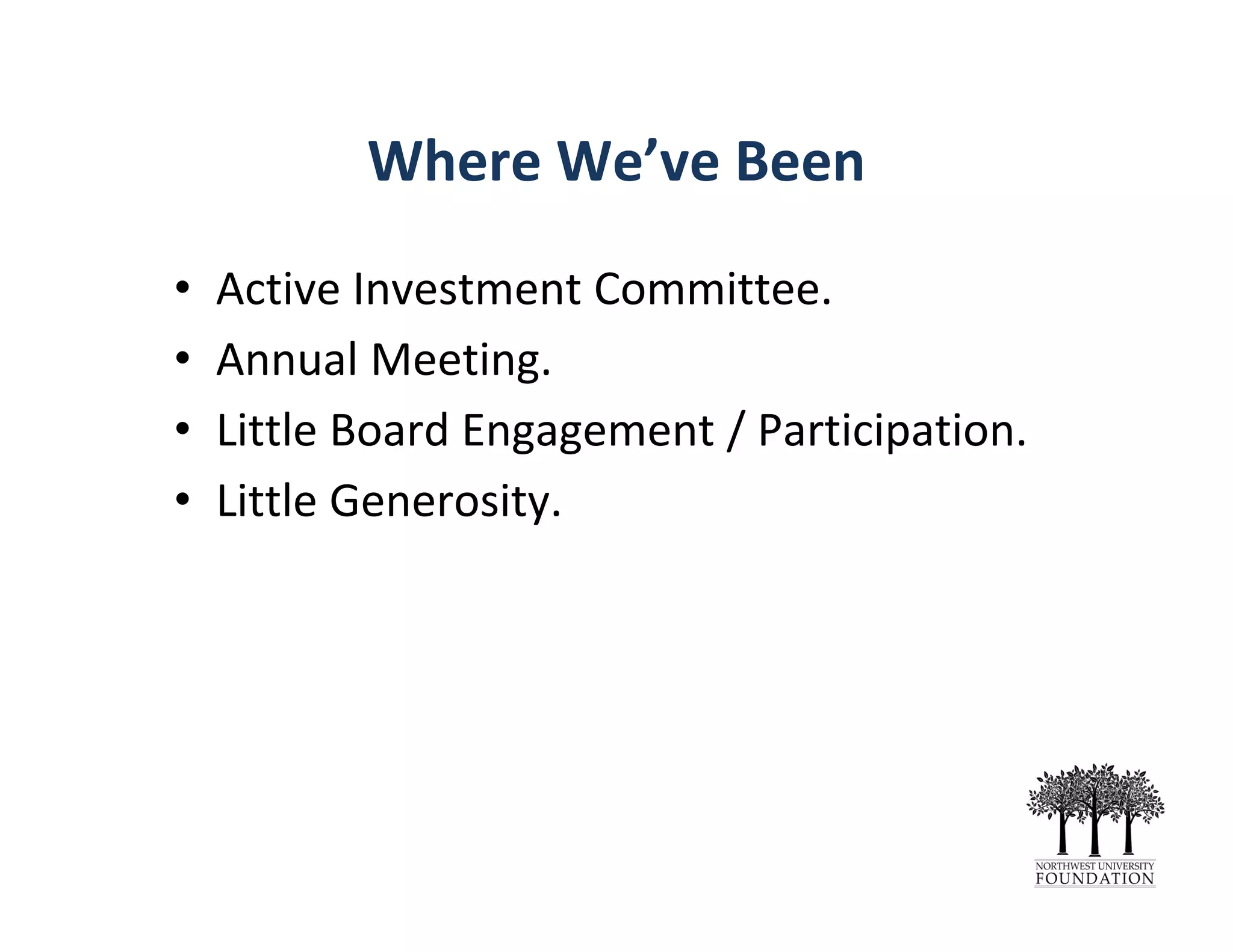 Where We’ve Been
• Active Investment Committee.
• Annual Meeting.
• Little Board Engagement / Participation.
• Little Generosity.
 