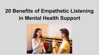 20 Benefits of Empathetic Listening
in Mental Health Support
 