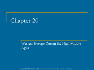 Chapter 20


      Western Europe During the High Middle
      Ages




                                                                                                      1
   Copyright © 2006 The McGraw-Hill Companies Inc. Permission Required for Reproduction or Display.
 