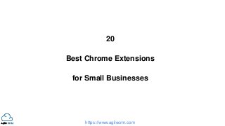 https://www.agilecrm.com
20
Best Chrome Extensions
for Small Businesses
 