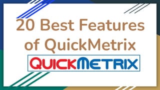20 Best Features
of QuickMetrix
 