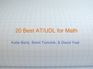 20 Best AT/UDL for Math Katie Bartz, Brent Tomchik, & David Yost 