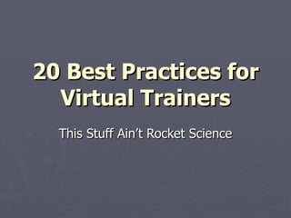 20 Best Practices for Virtual Trainers This Stuff Ain’t Rocket Science 