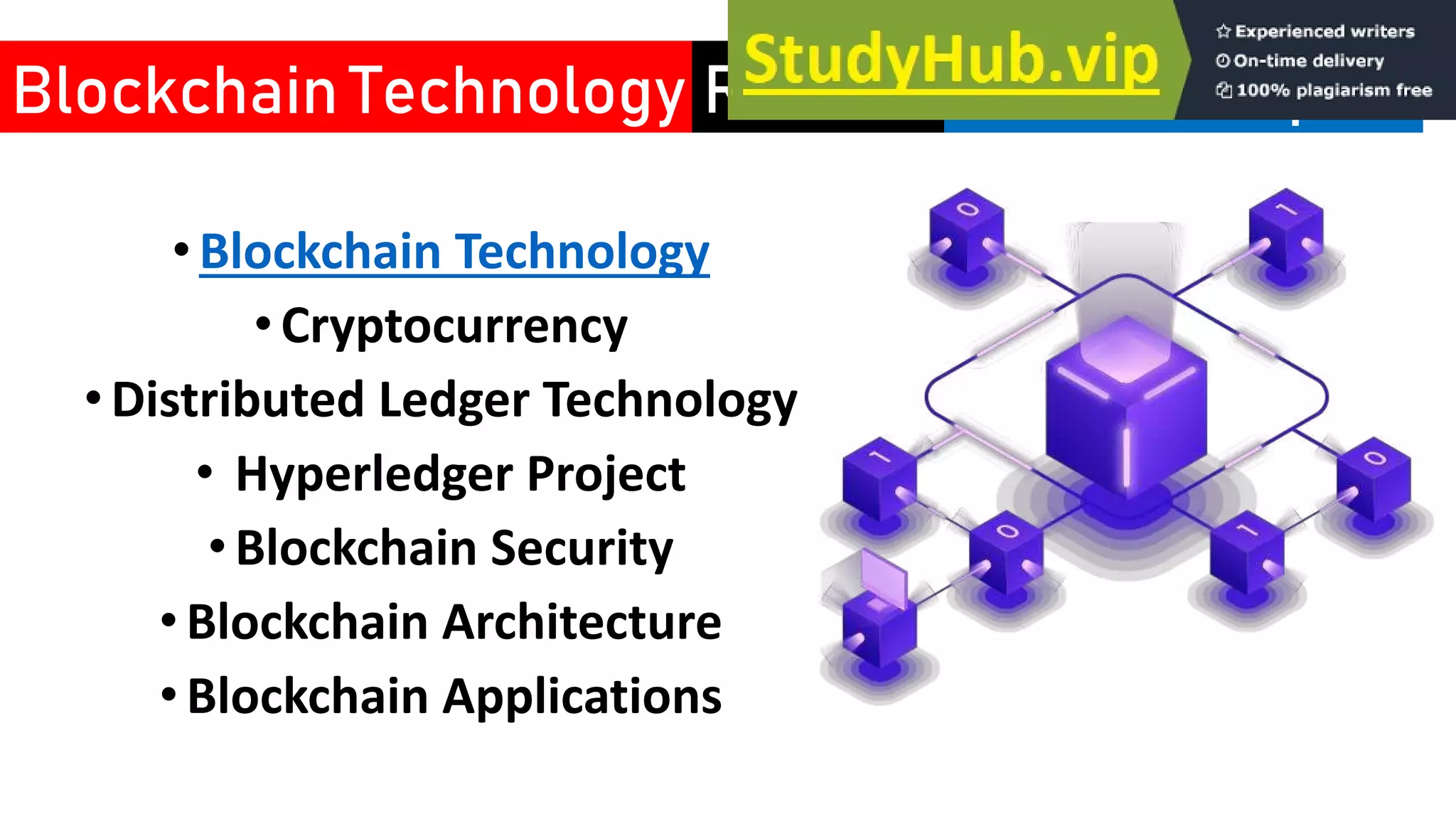 • Blockchain Technology
•Cryptocurrency
•Distributed Ledger Technology
• Hyperledger Project
•Blockchain Security
• Blockchain Architecture
• Blockchain Applications
Blockchain Technology Seminar Topics
Related
 