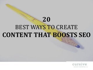 20
BEST WAYS TO CREATE

CONTENT THAT BOOSTS SEO

1

 