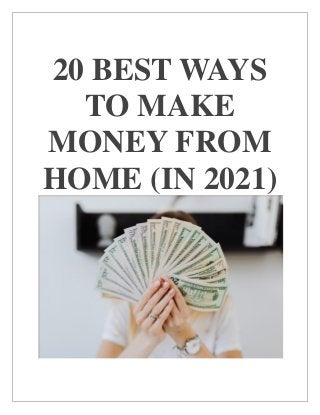 20 BEST WAYS
TO MAKE
MONEY FROM
HOME (IN 2021)
 