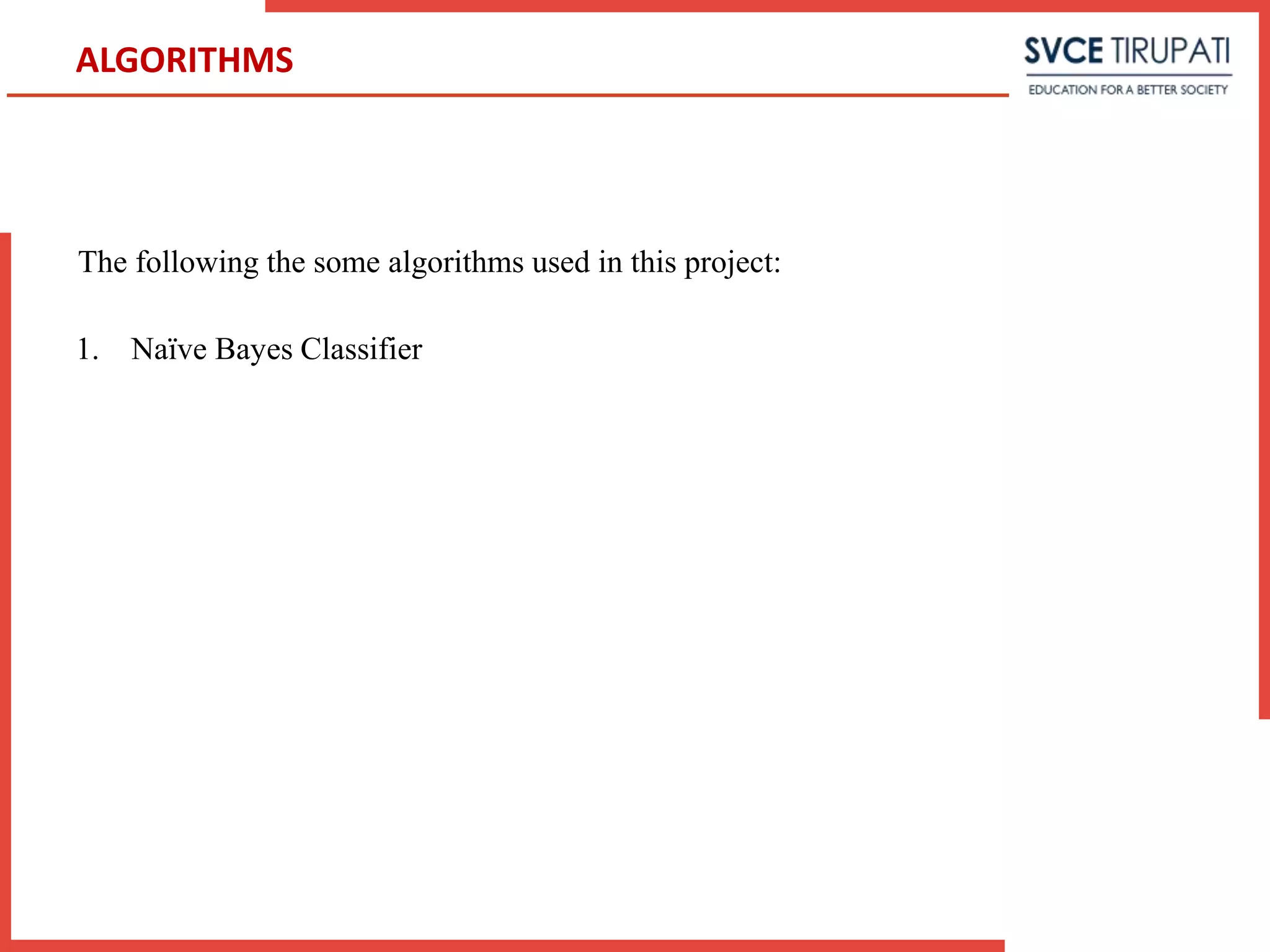 The following the some algorithms used in this project:
1. Naïve Bayes Classifier
ALGORITHMS
 