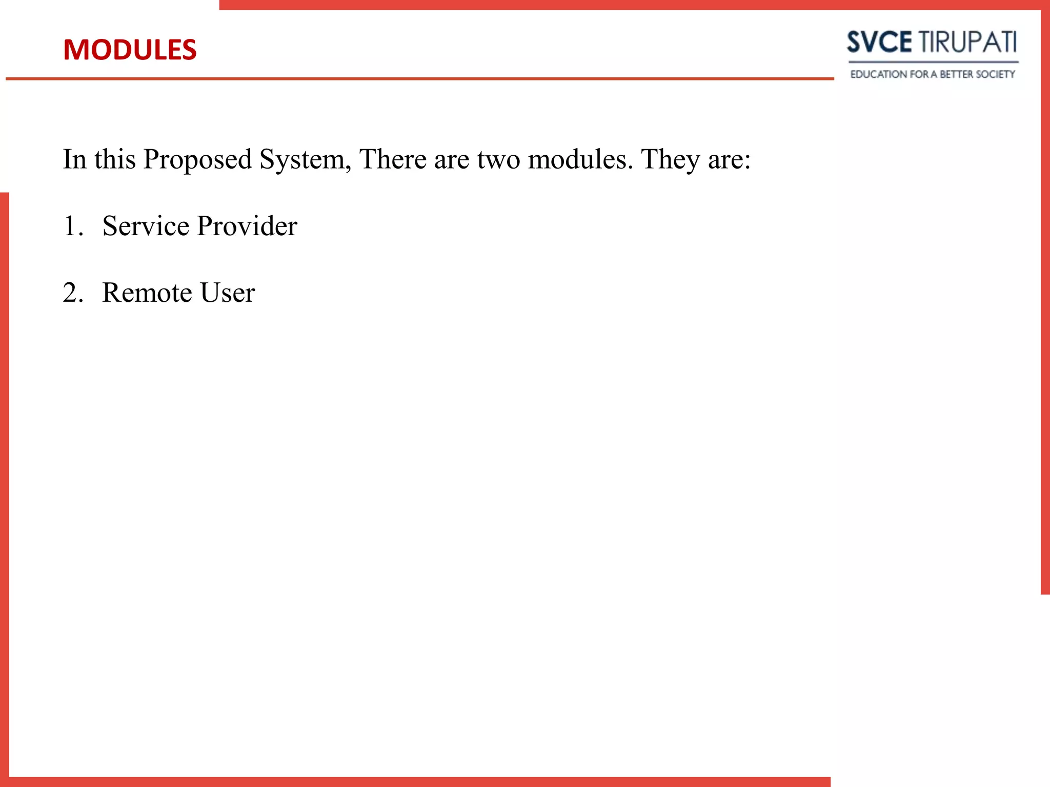 In this Proposed System, There are two modules. They are:
1. Service Provider
2. Remote User
MODULES
 