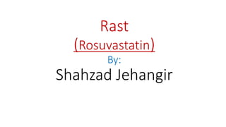 Rast
(Rosuvastatin)
By:
Shahzad Jehangir
 