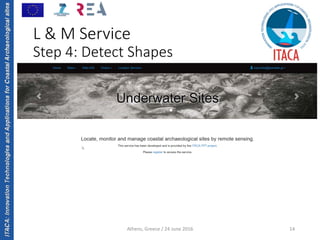 ITACA:InnovationTechnologiesandApplicationsforCoastalArchaeologicalsites
Athens, Greece / 24 June 2016 14
L & M Service
Step 4: Detect Shapes
 