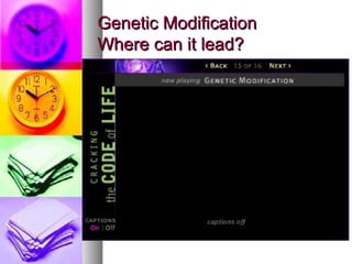 Genetic ModificationGenetic Modification
Where can it lead?Where can it lead?
 