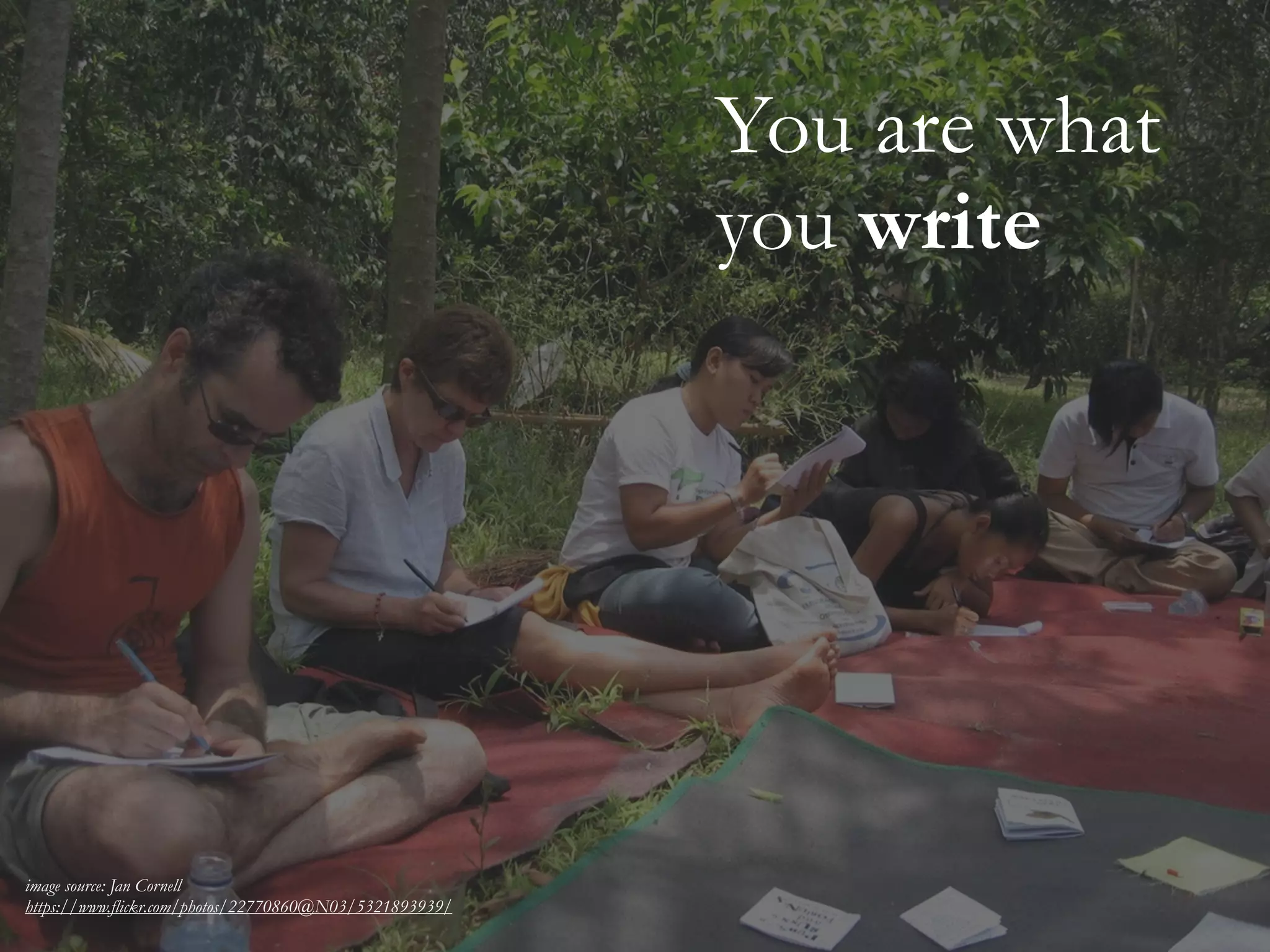 You are what
you write
image source: Jan Cornell
https://www.flickr.com/photos/22770860@N03/5321893939/
 