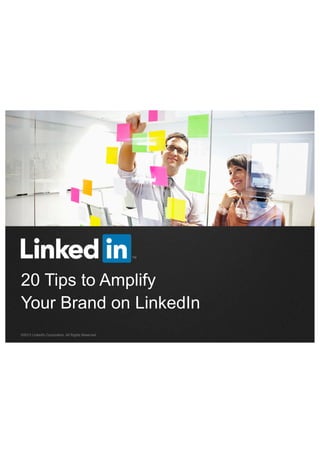 20 Tips to Amplify
Your Brand on LinkedIn
©2013 LinkedIn Corporation. All Rights Reserved.

 