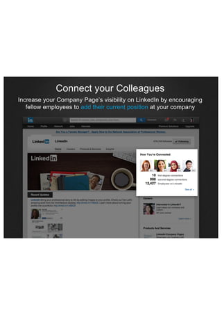 Connect your Colleagues
Increase your Company Page’s visibility on LinkedIn by encouraging
fellow employees to add their current position at your company

 