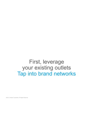 First, leverage
your existing outlets
Tap into brand networks

©2013 LinkedIn Corporation. All Rights Reserved.

 